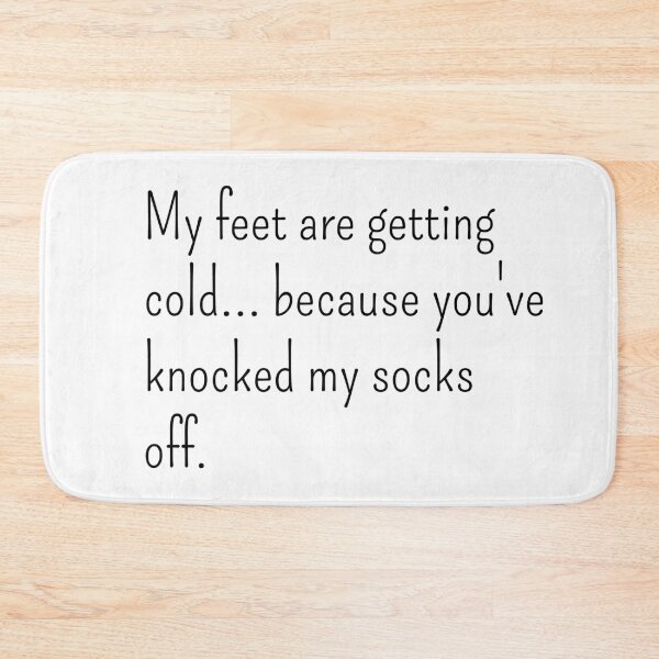 Item preview, My feet are getting cold because you've knocked my socks off designed and sold by gloriasd14.