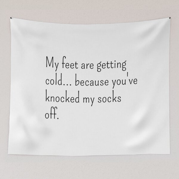 Item preview, My feet are getting cold because you've knocked my socks off designed and sold by gloriasd14.