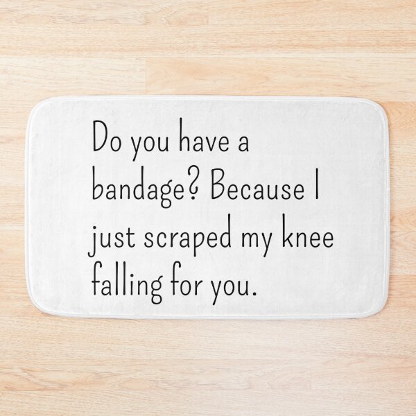 Item preview, Do you have a bandage? Because I just scraped my knee falling for you designed and sold by gloriasd14.