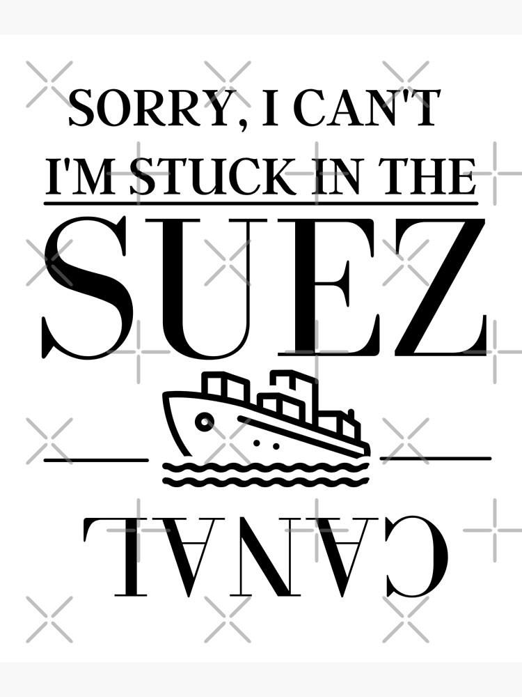 sorry-i-can-t-i-m-stuck-at-the-suez-canal-poster-for-sale-by