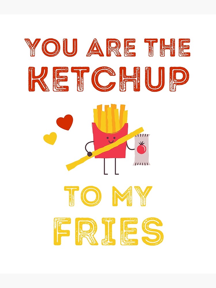 "You are the ketchup to my fries date mustard condiments" Poster by