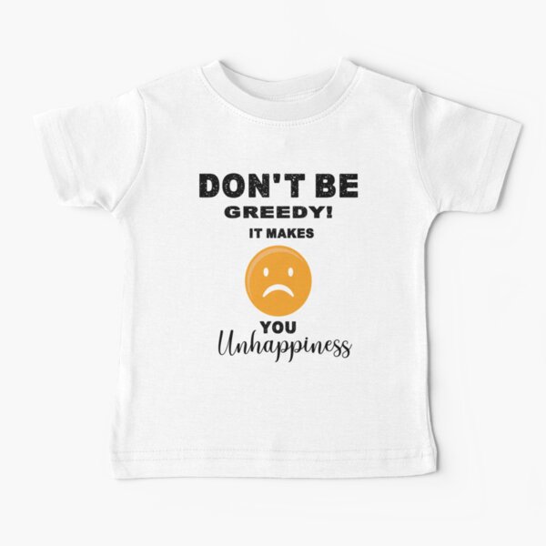 T Shirt Bebe Mauvaise Traduction Don T Be Greedy Il Vous Rend Malheureux Citation De Traduction Drole Cadeau Pour Hommes Femmes Enfants Par Altashop Redbubble