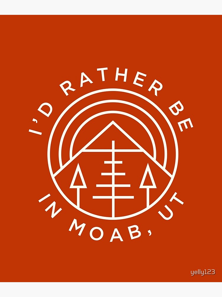 "Moab Utah I'd Rather Be In Moab Arches Canyonlands" Poster for Sale by