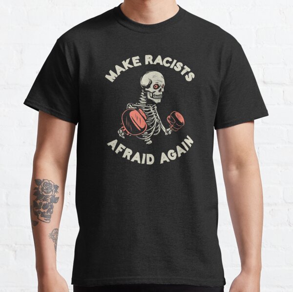 make racists afraid again Classic T-Shirt