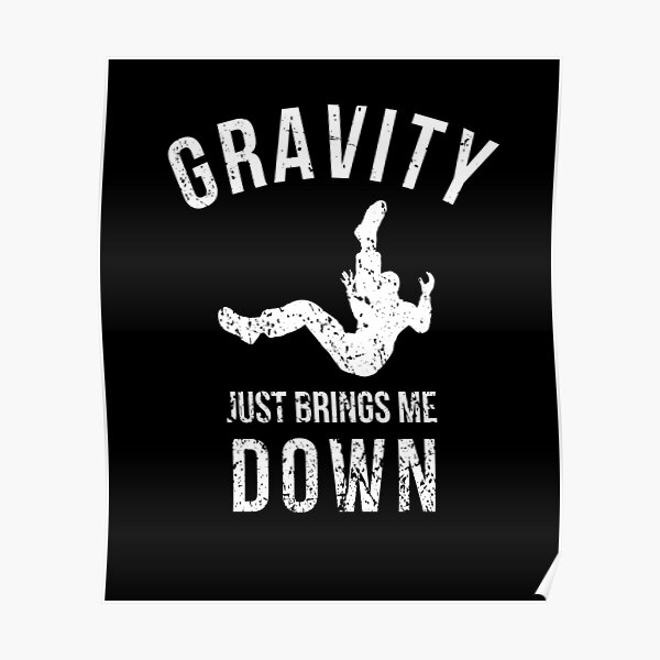 Gravity Just Brings Me Down Poster