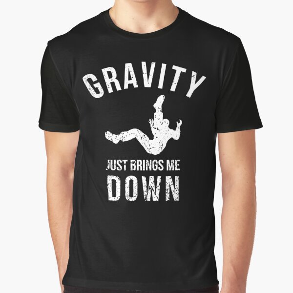 Gravity Just Brings Me Down Graphic T-Shirt