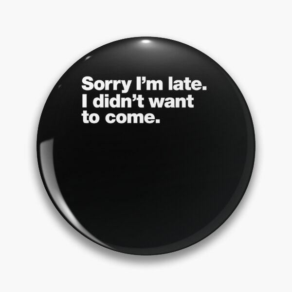 Item preview, Sorry I m late- I didn t want to come- 4 designed and sold by chuoitay1413.