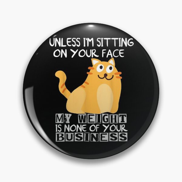 Item preview, My Weight Is None Of Your Business Unless I Sit On Your Face  designed and sold by manidala.