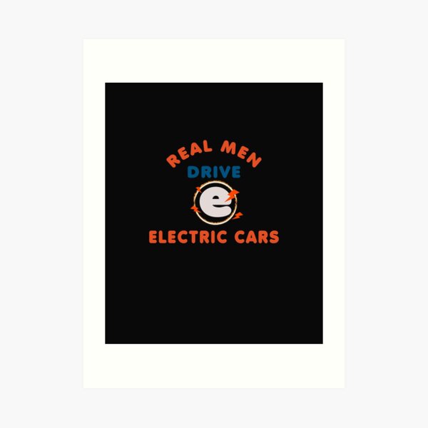 REAL MAN DRIVE ELECTRIC CARS Art Print
