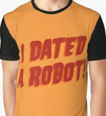 I Dated A Robot! Graphic T-Shirt