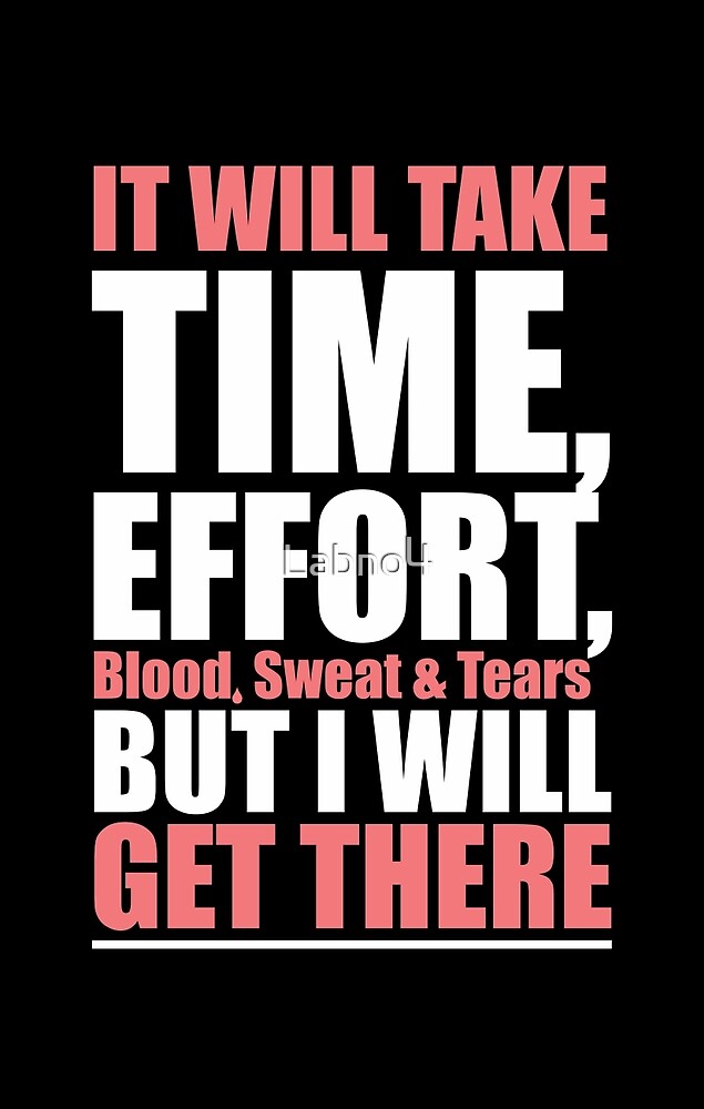 "It Will Take Time, Effort, Blood, Sweat & Tears But I Will Get There