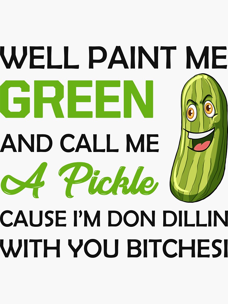 "well paint me green and call me a pickle " Sticker for Sale by