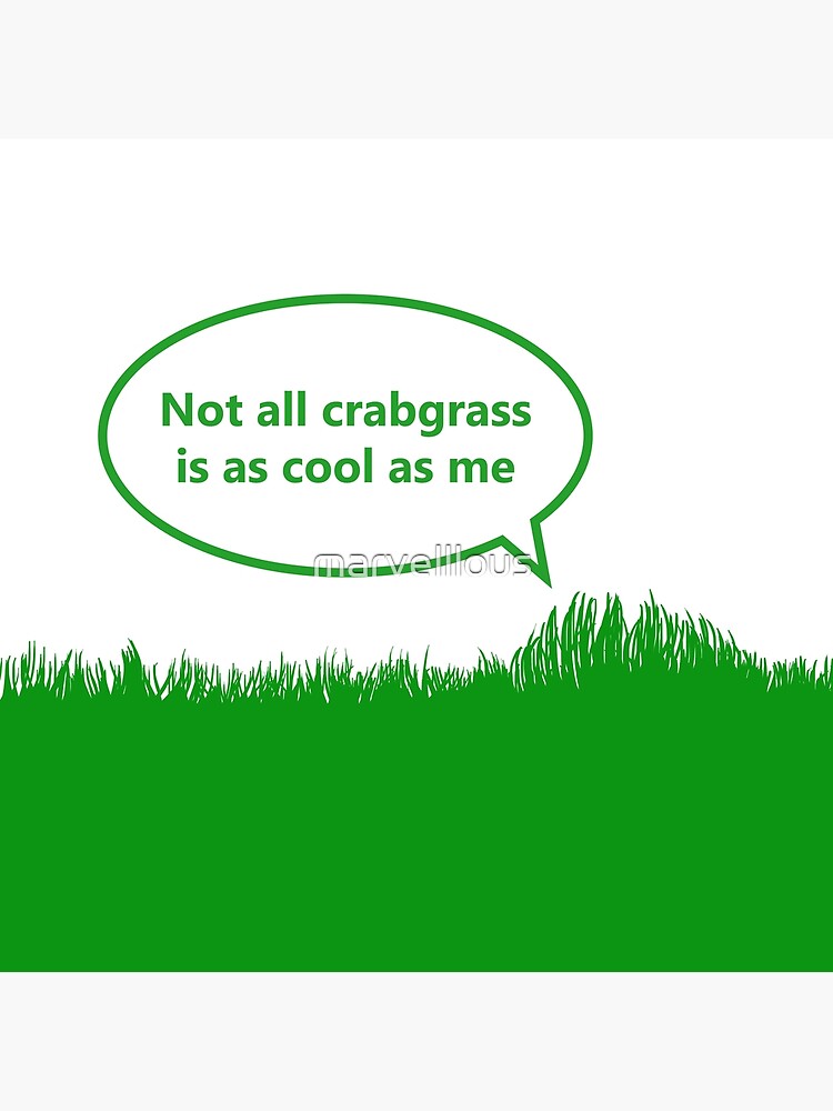 "Not All Crabgrass Is As Cool As Me" Poster for Sale by marvelllous