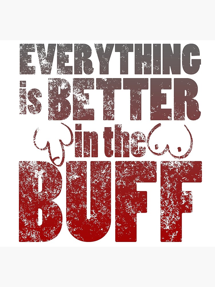 Everything Is Better In The Buff Naturist Nudist Lifestyle Poster By Naturistgifts Redbubble