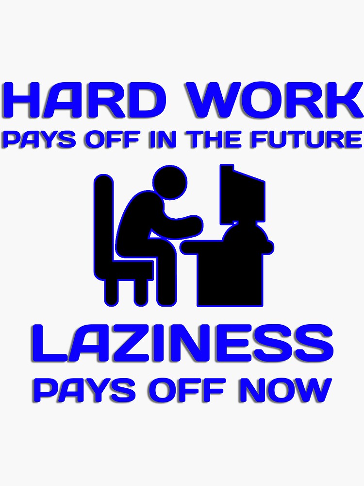 "Hard Work Pays Off In The Future. Laziness Pays Off Now (blue Version ...