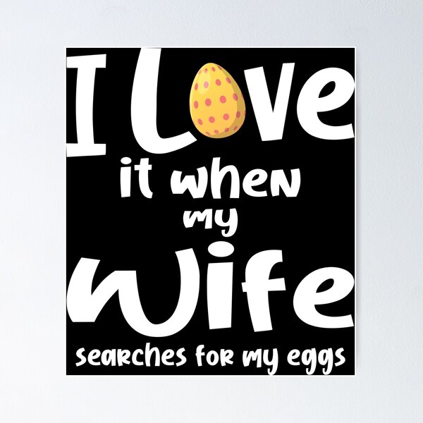 Item preview,  i love it when my wife searches for my eggs designed and sold by reedbull.