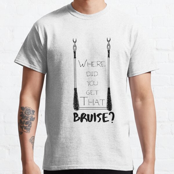 Where Did You Get That Bruise? Classic T-Shirt