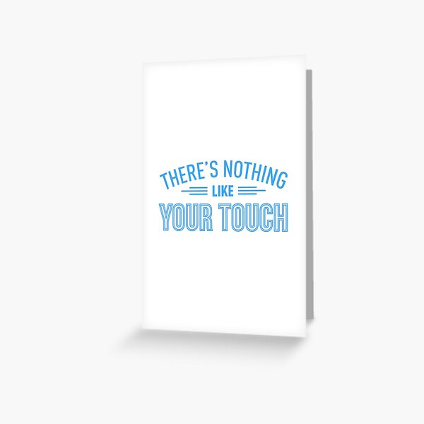 There's Nothing Like Your Touch Greeting Card