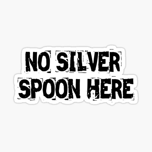 "NO SILVER SPOON HERE" Sticker for Sale by davjf96 Redbubble