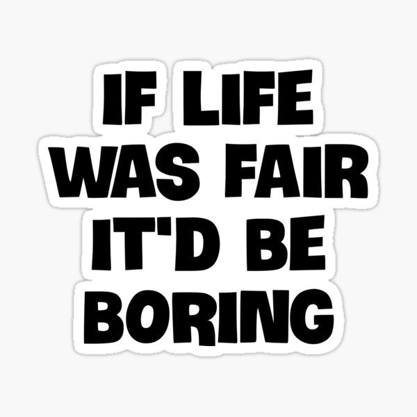 Item preview, If Life Was Fair It'd be Boring designed and sold by Twittlefish.