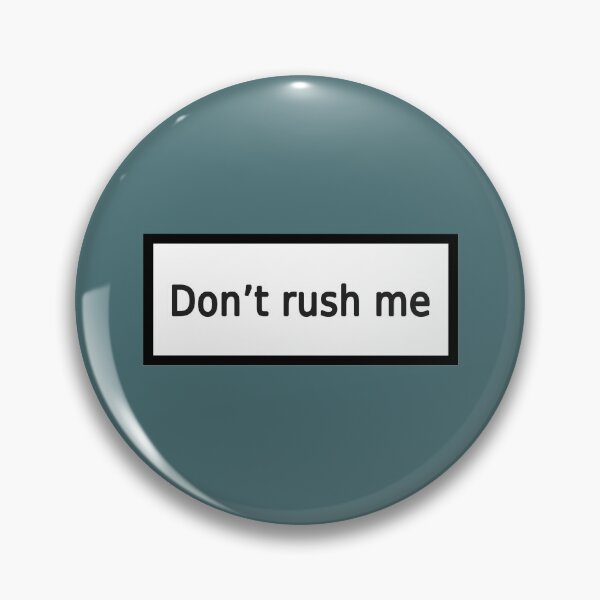 Item preview, don't rush me designed and sold by FunnyGrief.