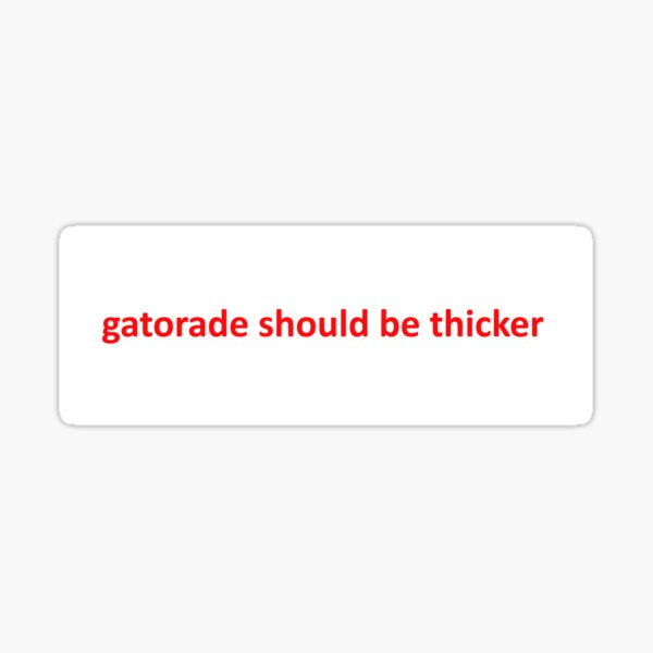 gatorade should be thicker Sticker
