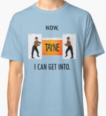 Now TAYNE I can get into Classic T-Shirt