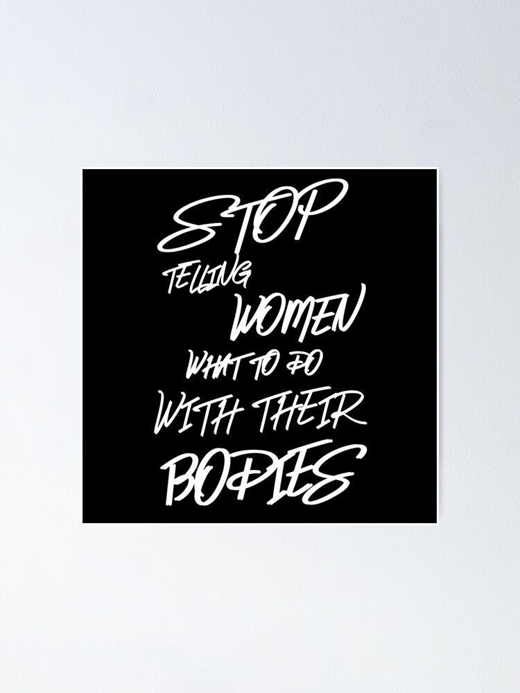 Stop Telling Women What To Do With Their Bodies Poster For Sale By Antonberson Redbubble 