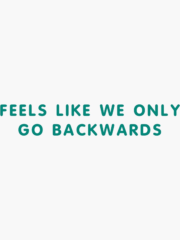 "Feels like we only go backwards " Sticker for Sale by Khyu3 Redbubble