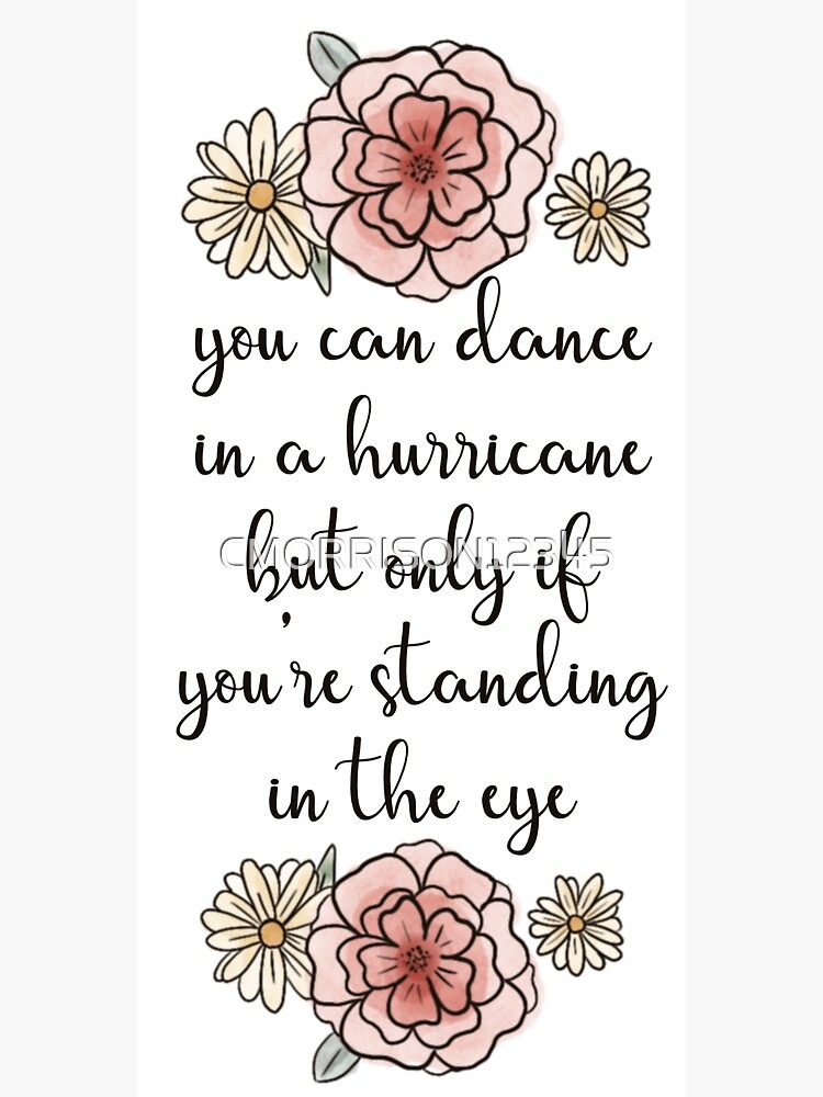 "You Can Dance in a Hurricane" Poster by CMORRISON12345 Redbubble
