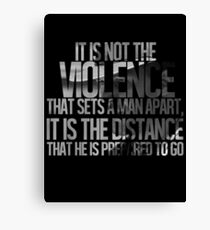 It is not the violence that sets a man apart, it is the distance that he is prepared to go Canvas Print