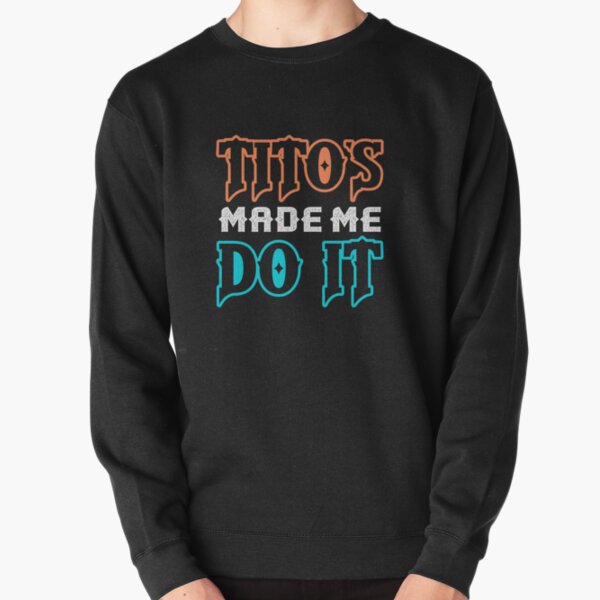 show me your titos sweatshirt