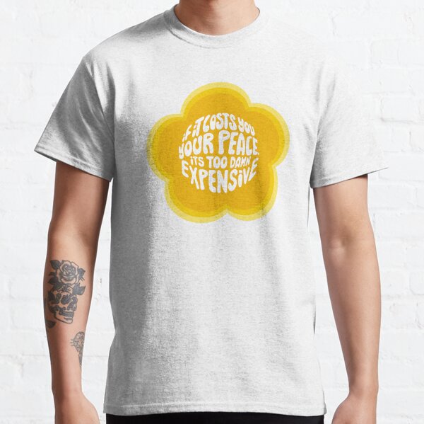 if it costs you your peace, it's too expensive Classic T-Shirt