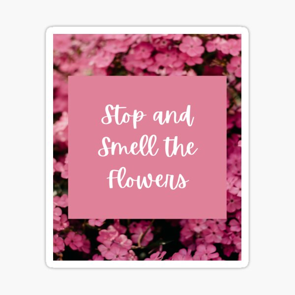 Stop and Smell the Flowers Sticker