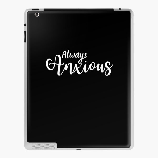 Always Anxious | Anxiety | Anxious iPad Skin