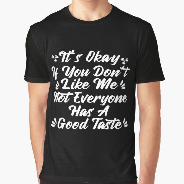 Item preview, Its Okay If You Dont Like Me Not Everyone Has A Good Taste Funny Sarcastic Saying designed and sold by Tema EL.