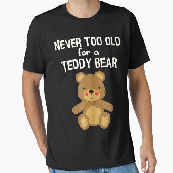 Cute Teddy Bear Shirt Never Too Old Teddy Bear Long Sleeve
