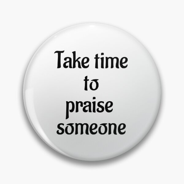 Item preview, Take Time to Praise Someone designed and sold by Twittlefish.