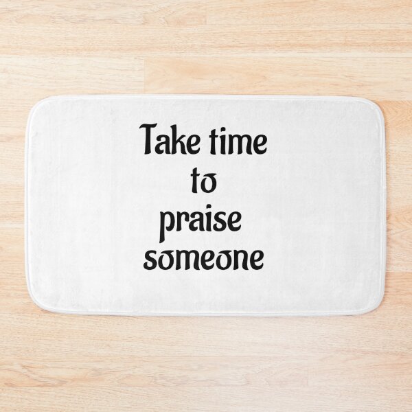 Item preview, Take Time to Praise Someone designed and sold by Twittlefish.