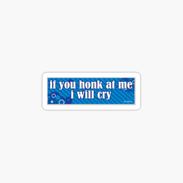 if you honk at me i will cry Sticker