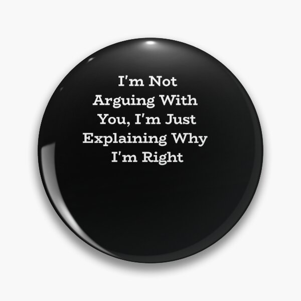 Item preview, I'm Not Arguing With You, I'm Just Explaining Why I'm Right 2 3 designed and sold by MLQQVEJB.