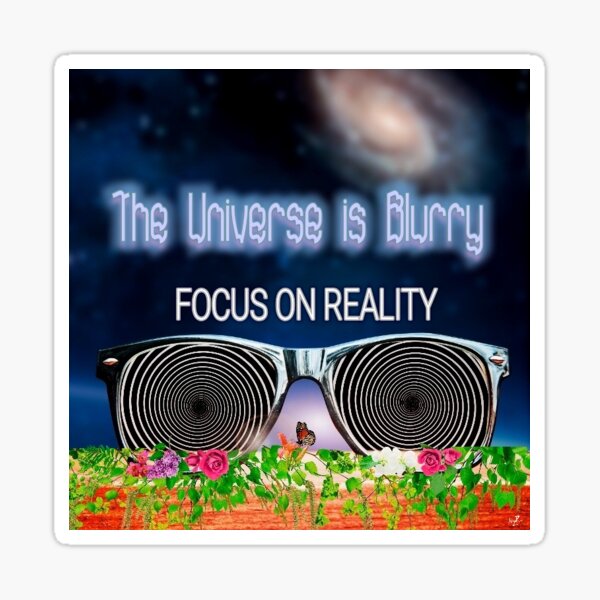 The Universe is Blurry, Focus on Reality Sticker