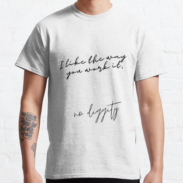 I Like The Way You Work It No Diggity Classic T-Shirt