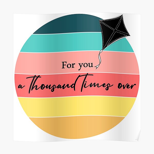 "Kite Runner Quote For you, a thousand times over" Poster by