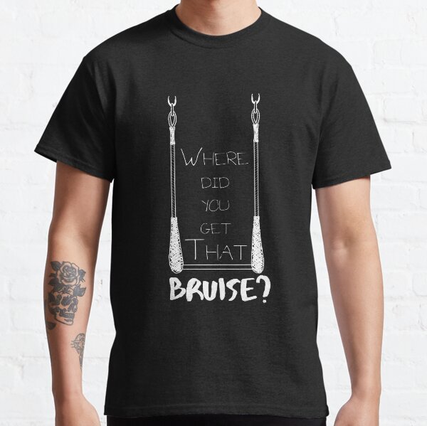 Where Did You Get That Bruise? - White Text Classic T-Shirt
