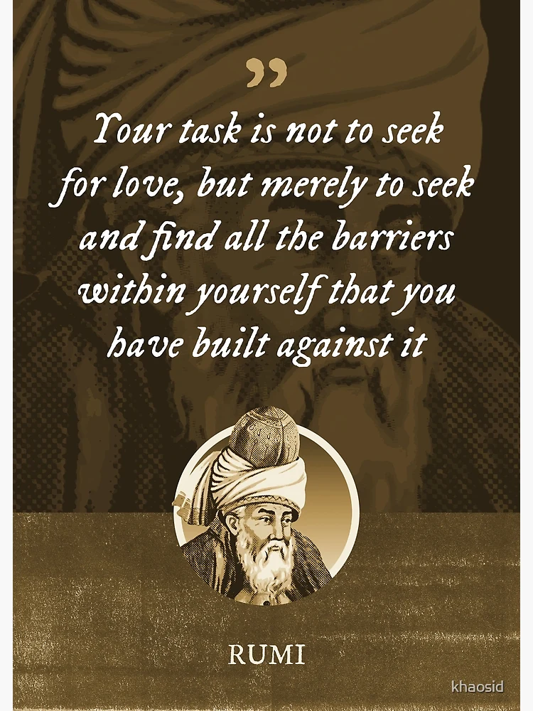 Poster for Sale mit Rumi - Deine Aufgabe ist es nicht, nach Liebe zu suchen,  sondern nur alle Barrieren in dir zu suchen und zu finden, die du dagegen  aufgebaut hast von Syahrasi Syahrasi