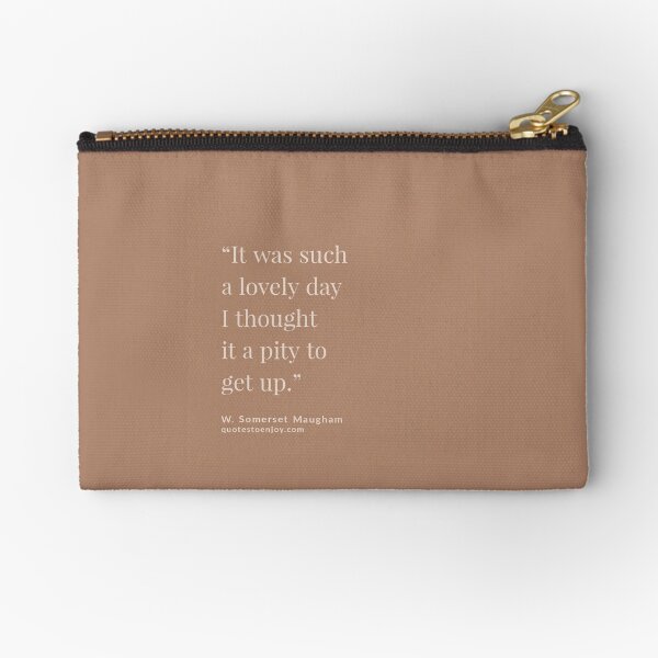 It was such a lovely day I thought it a pity to... - W. Somerset Maugham Zipper Pouch