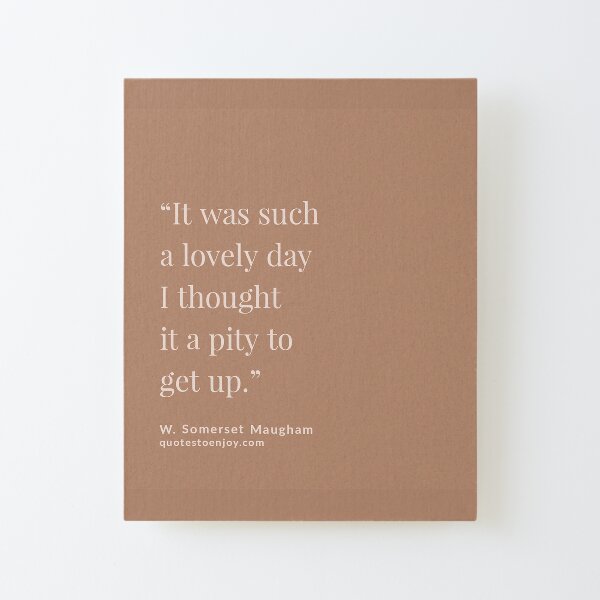 It was such a lovely day I thought it a pity to... - W. Somerset Maugham Canvas Mounted Print