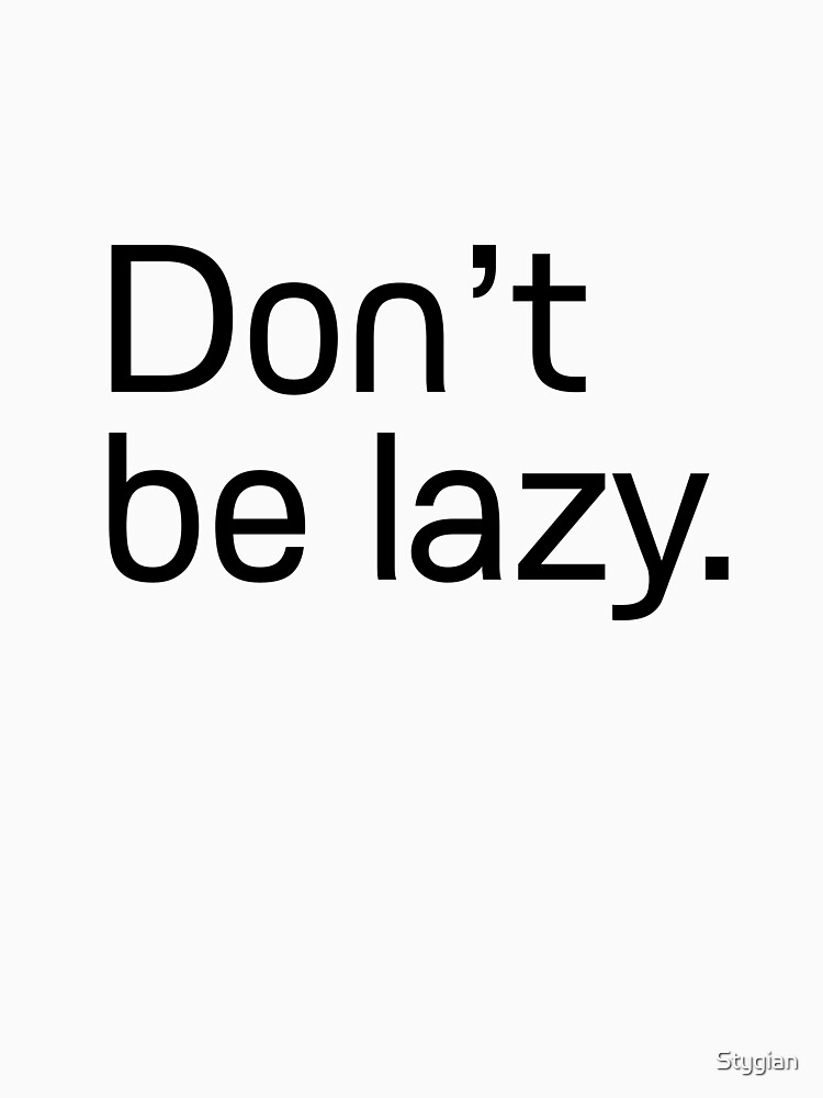 Don't be lazy. by Stygian