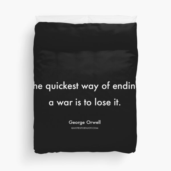 The quickest way of ending a war is to lose it. - George Orwell Duvet Cover